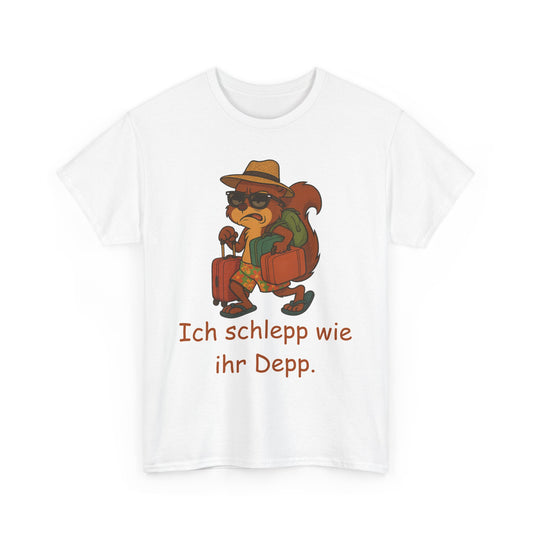 Ich schlepp wie ihr Depp Unisex T-Shirt (100% Baumwolle)